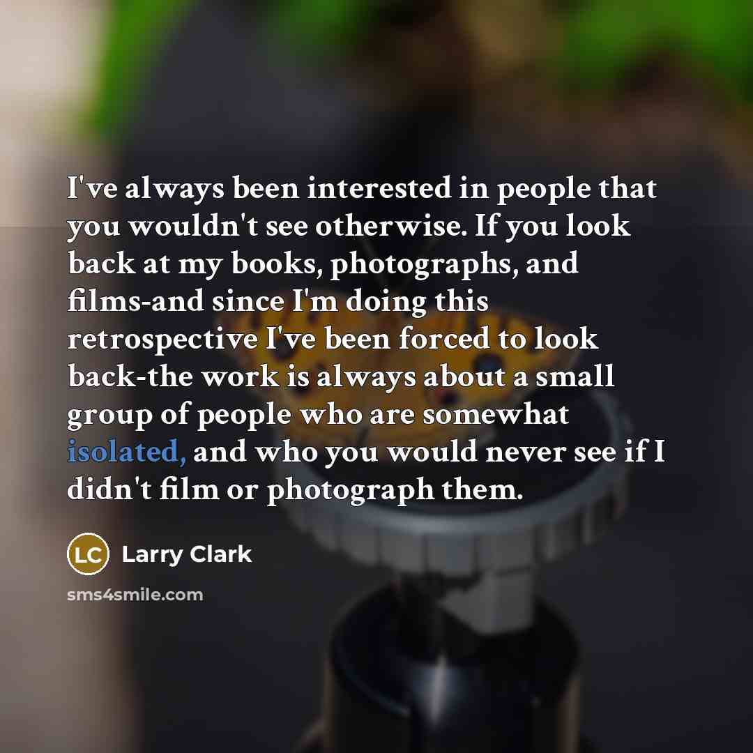 “I've always been interested in people that you wouldn't see…” quote by Larry Clark
