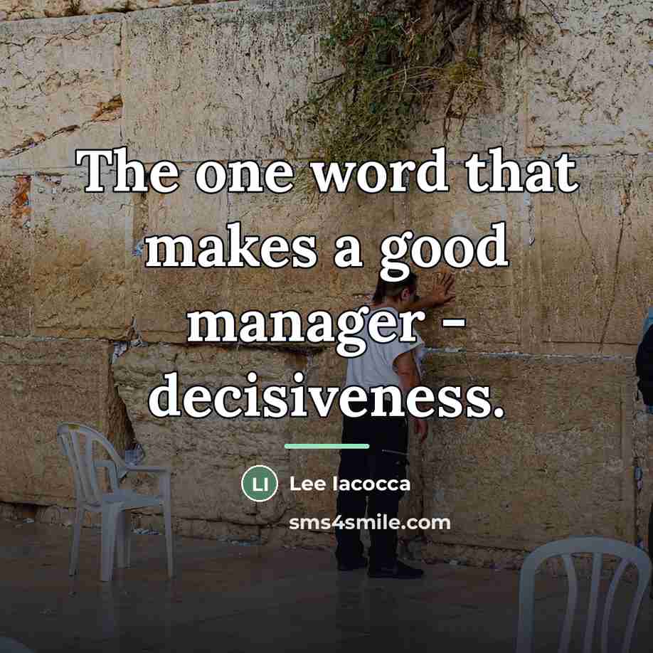 “The one word that makes a good manager - decisiveness.…” quote by Lee Iacocca