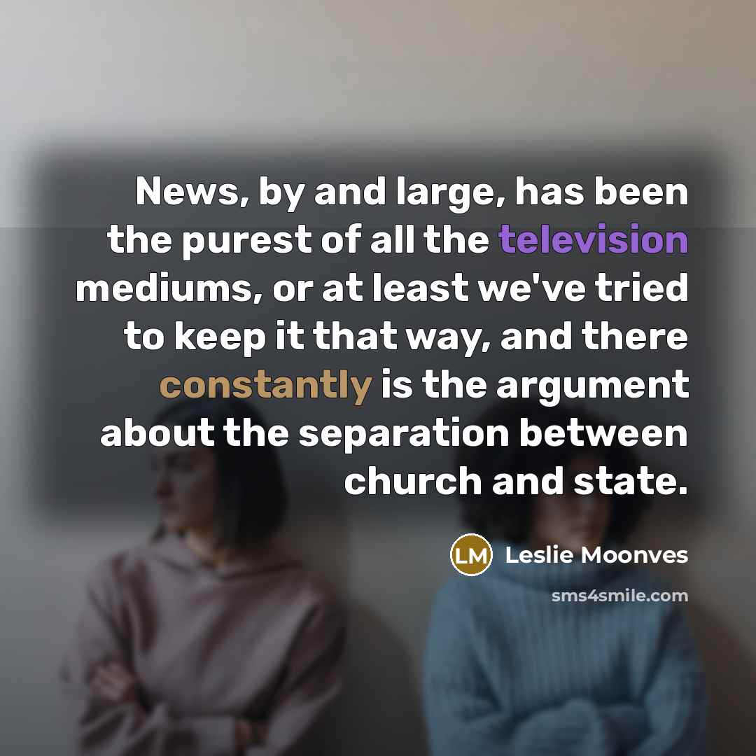 “News, by and large, has been the purest of all…” quote by Leslie Moonves