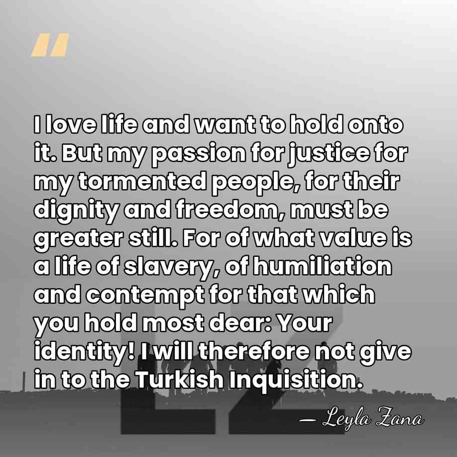 I love life and want to hold onto it. But my passion&hellip; - Leyla Zana