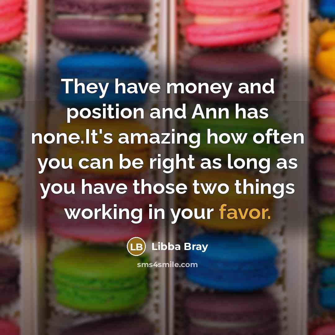 “They have money and position and Ann has none.It's amazing…” quote by Libba Bray