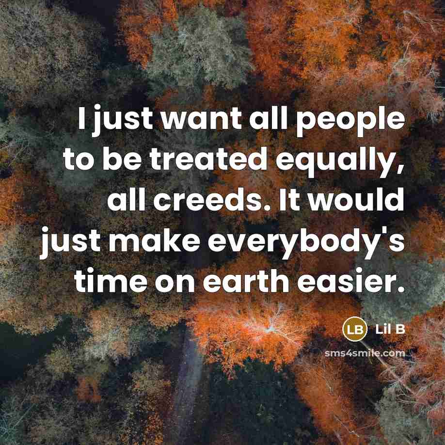 “I just want all people to be treated equally, all…” quote by Lil B
