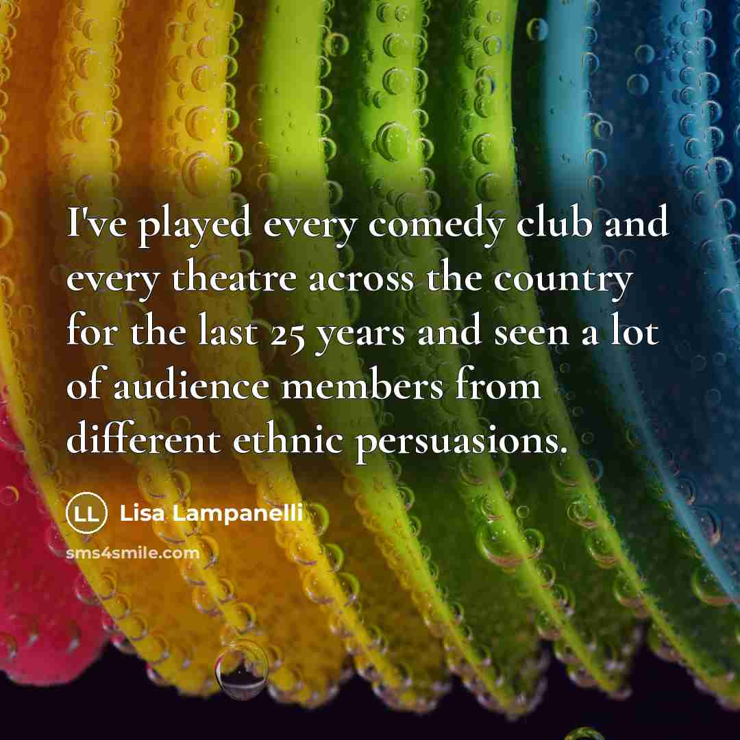 “I've played every comedy club and every theatre across the…” quote by Lisa Lampanelli