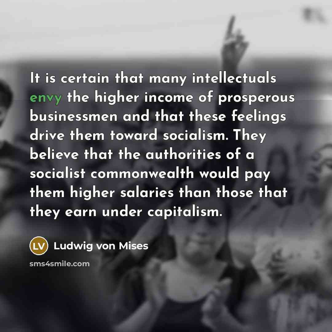 “It is certain that many intellectuals envy the higher income…” quote by Ludwig von Mises