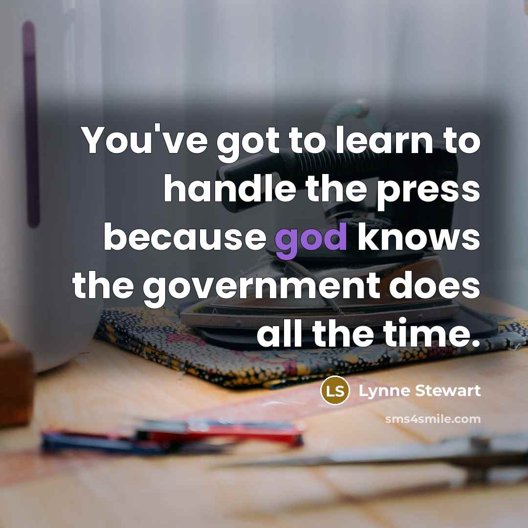 “You've got to learn to handle the press because god…” quote by Lynne Stewart