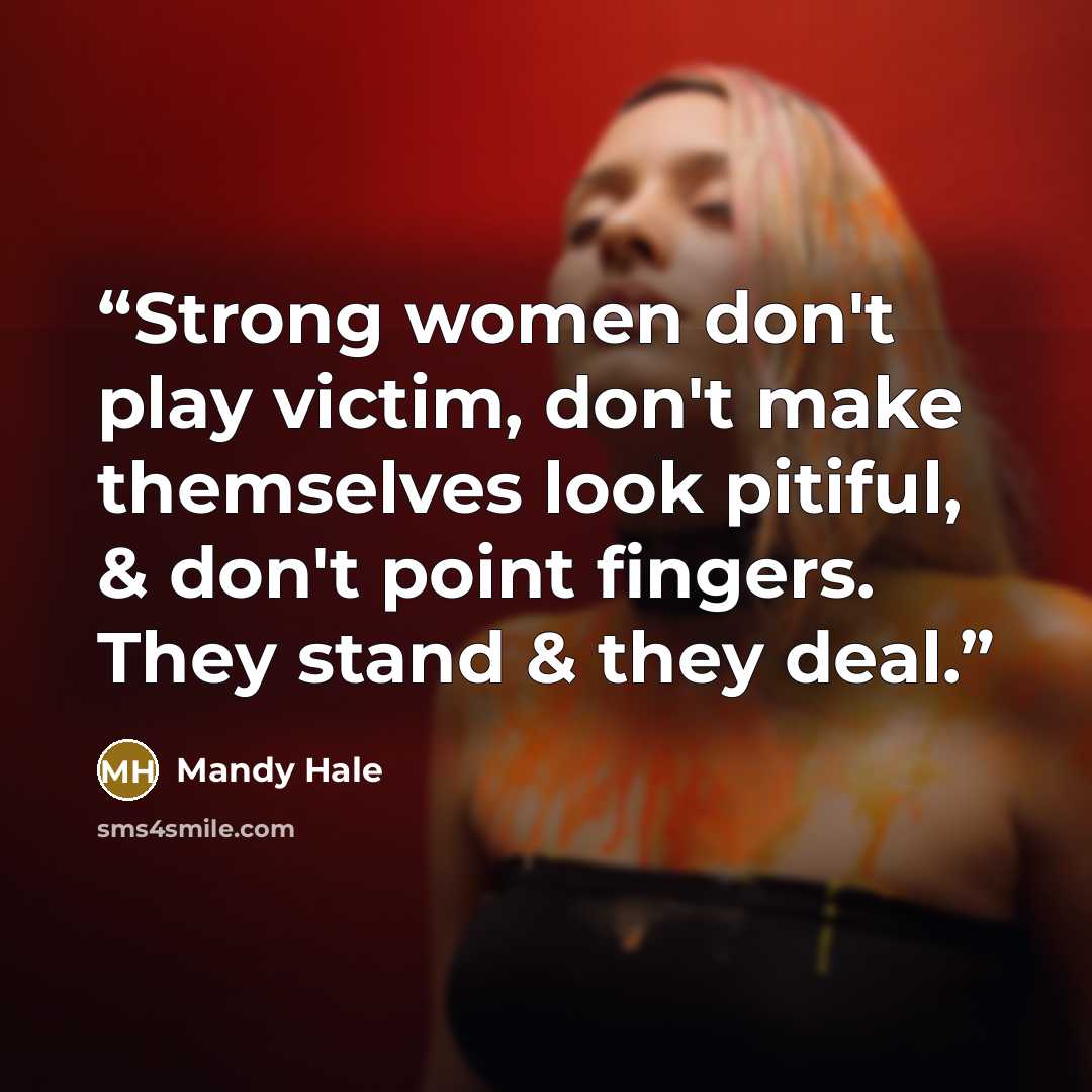 “Strong women don't play victim, don't make themselves look pitiful, & don't point fingers. They stand & they deal.” quote by Mandy Hale