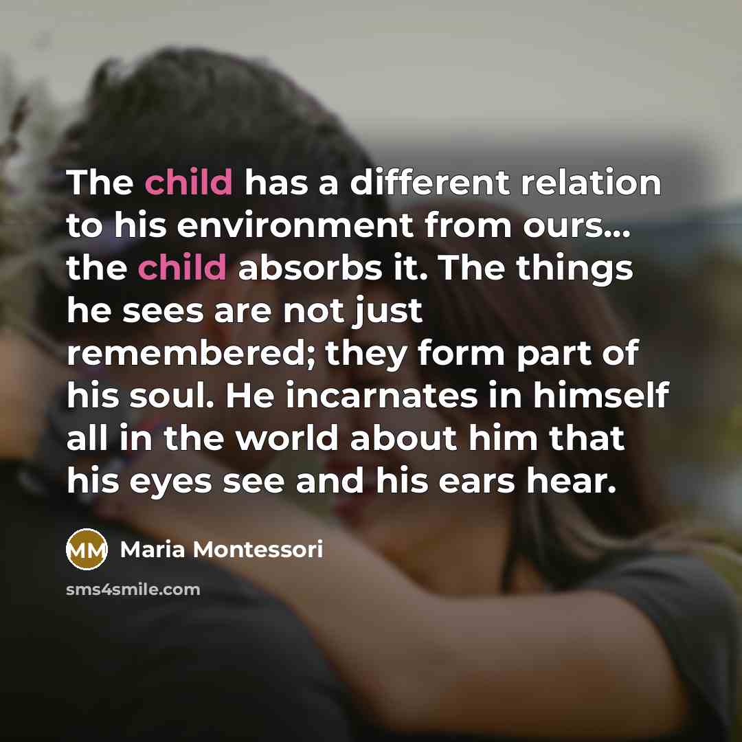 “The child has a different relation to his environment from…” quote by Maria Montessori