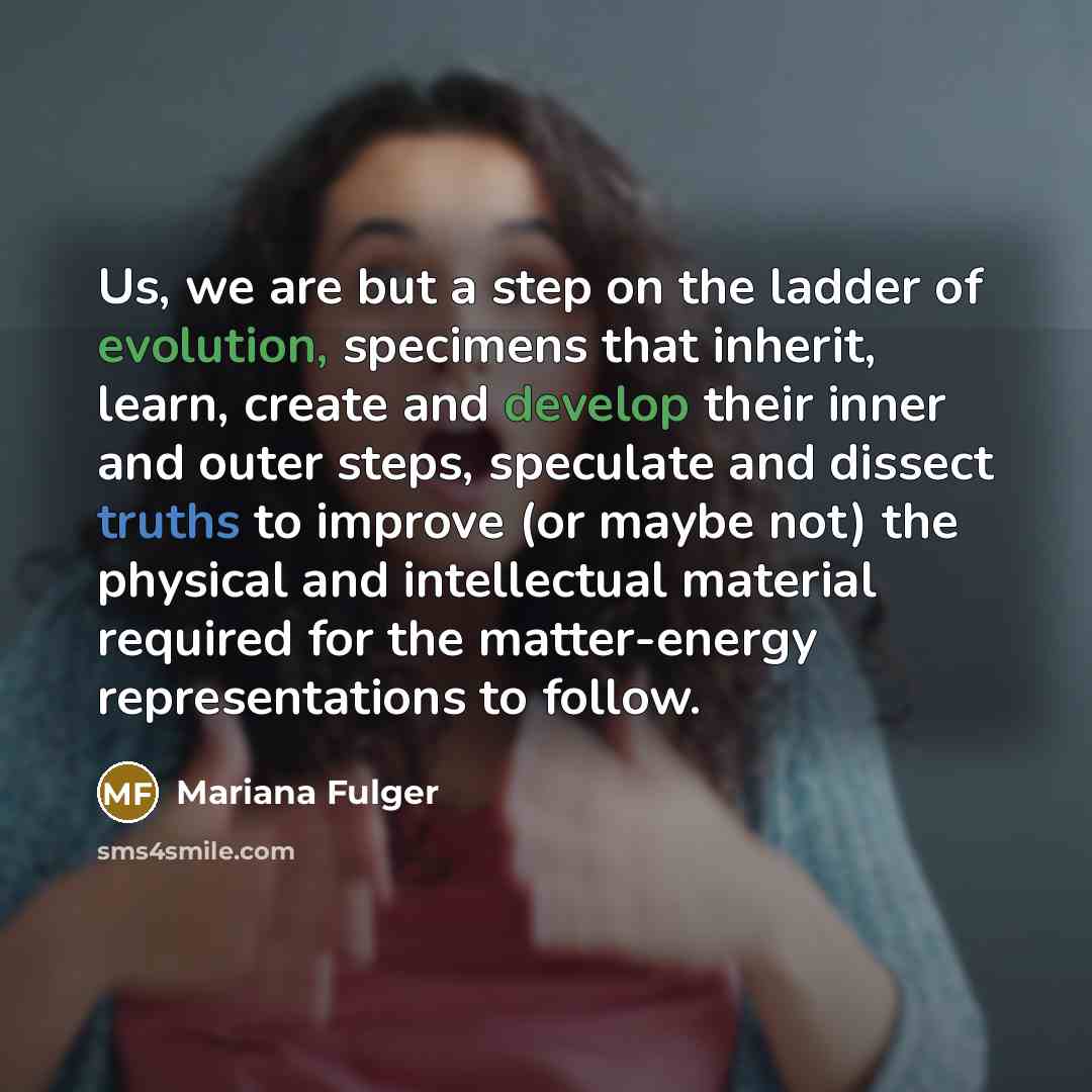 “Us, we are but a step on the ladder of…” quote by Mariana Fulger