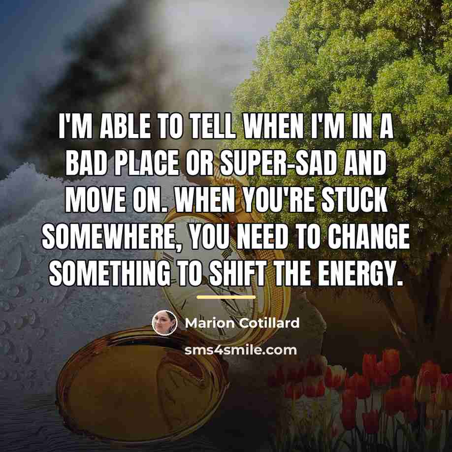 “I'm able to tell when I'm in a bad place…” quote by Marion Cotillard
