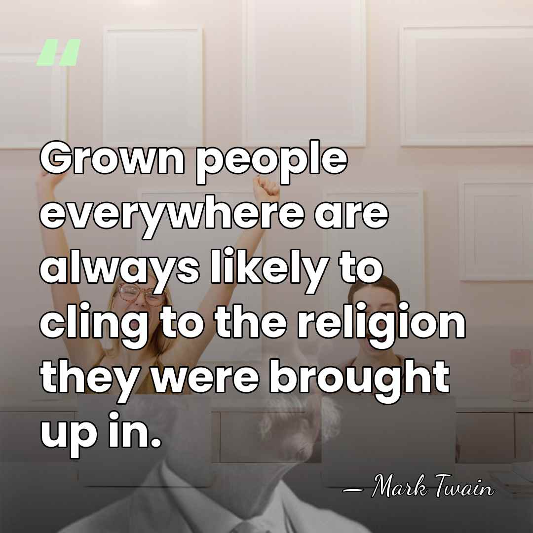 Grown people everywhere are always likely to cling to the religion they&hellip; - Mark Twain