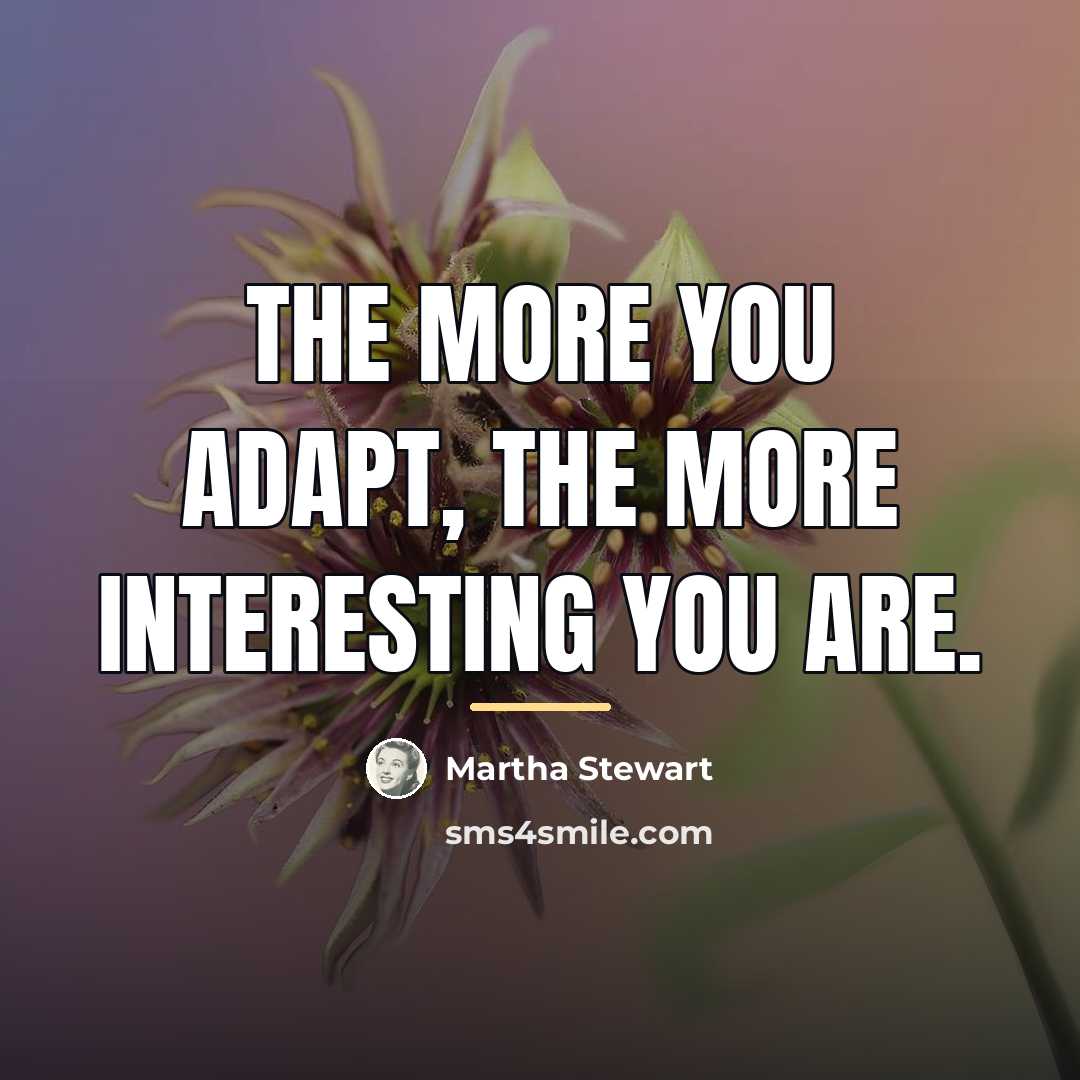 “The more you adapt, the more interesting you are.…” quote by Martha Stewart