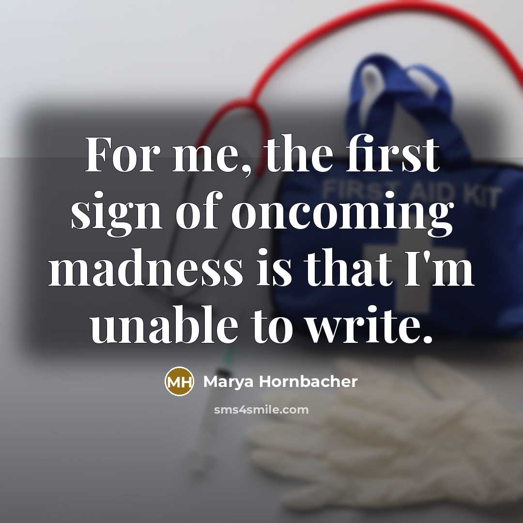 “For me, the first sign of oncoming madness is that…” quote by Marya Hornbacher