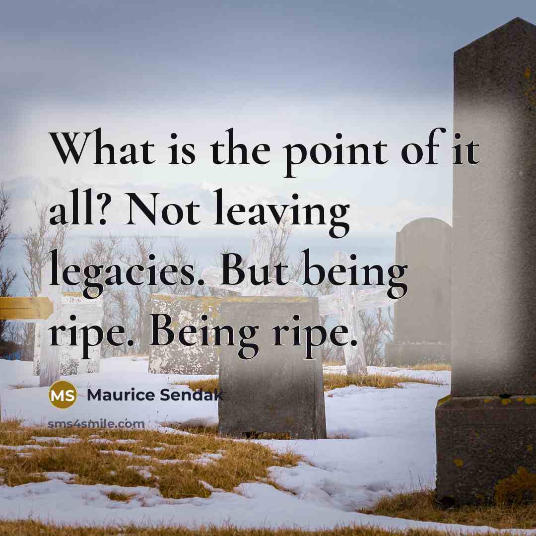 “What is the point of it all? Not leaving legacies.…” quote by Maurice Sendak