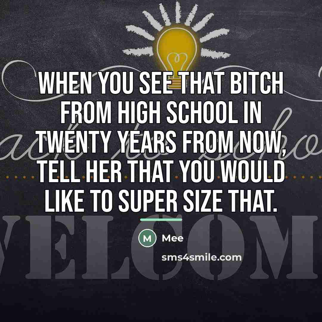 “When you see that bitch from high school in twenty…” quote by MEE