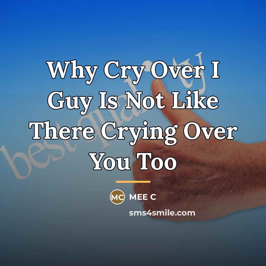 “Why Cry Over I Guy Is Not Like There Crying…” quote by Anonymous