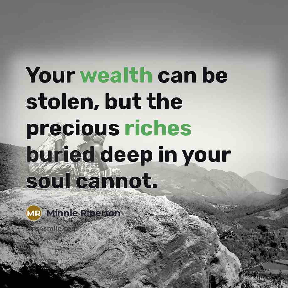 “Your wealth can be stolen, but the precious riches buried…” quote by Minnie Riperton