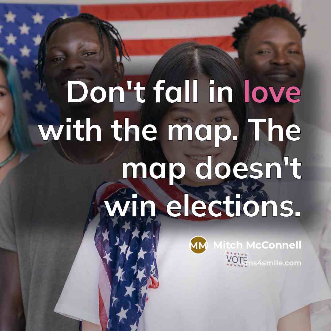 “Don't fall in love with the map. The map doesn't…” quote by Mitch McConnell