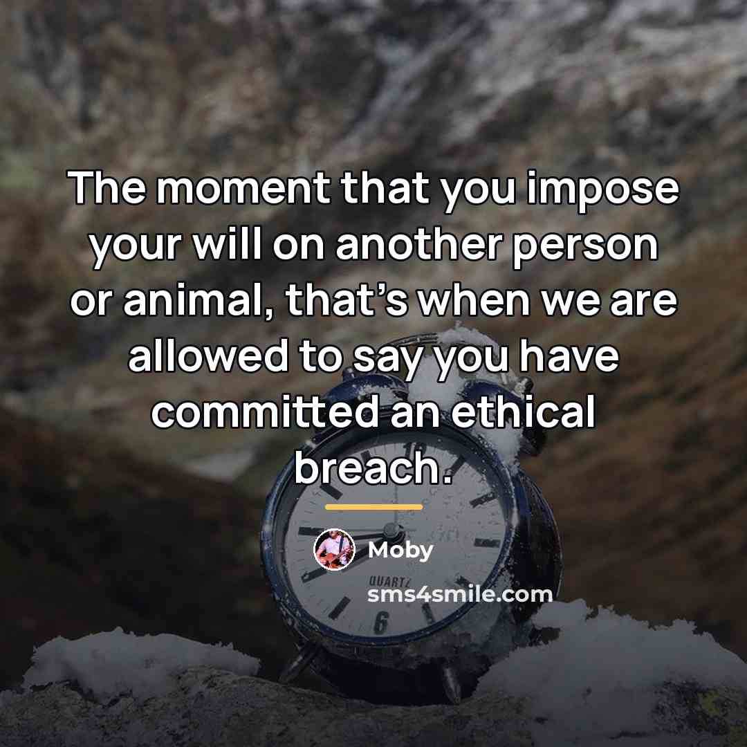 “The moment that you impose your will on another person…” quote by Moby