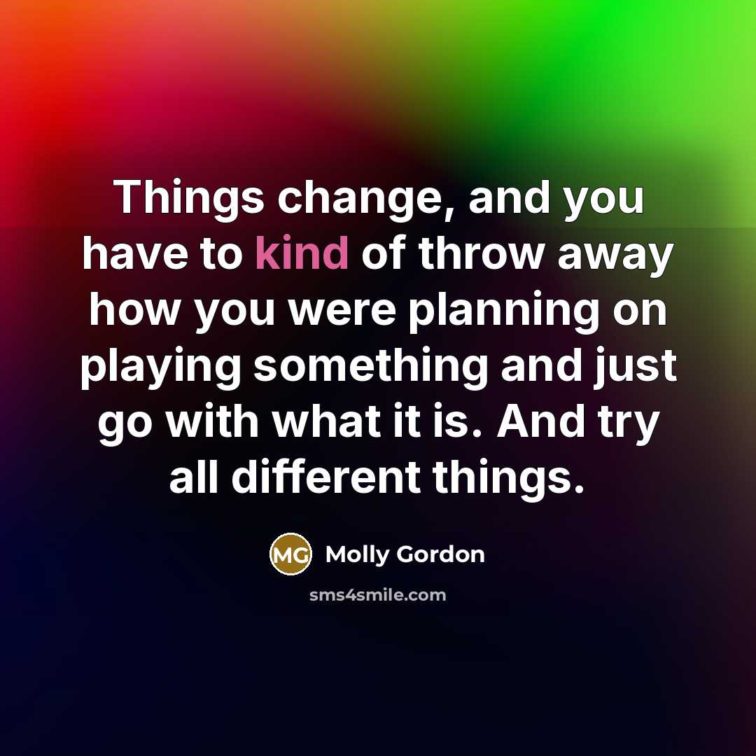 “Things change, and you have to kind of throw away…” quote by Molly Gordon