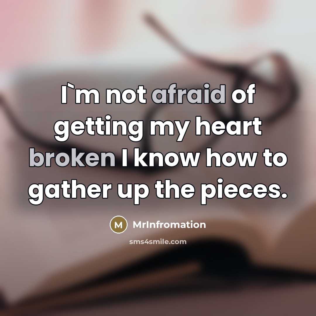 “I`m not afraid of getting my heart broken I know…” quote by MrInfromation