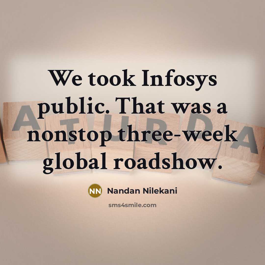 “We took Infosys public. That was a nonstop three-week global…” quote by Nandan Nilekani