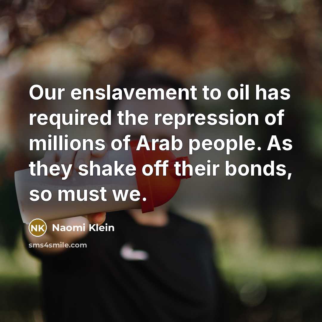“Our enslavement to oil has required the repression of millions…” quote by Naomi Klein