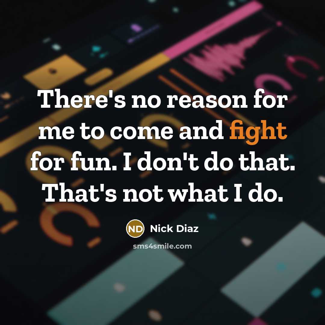 “There's no reason for me to come and fight for…” quote by Nick Diaz