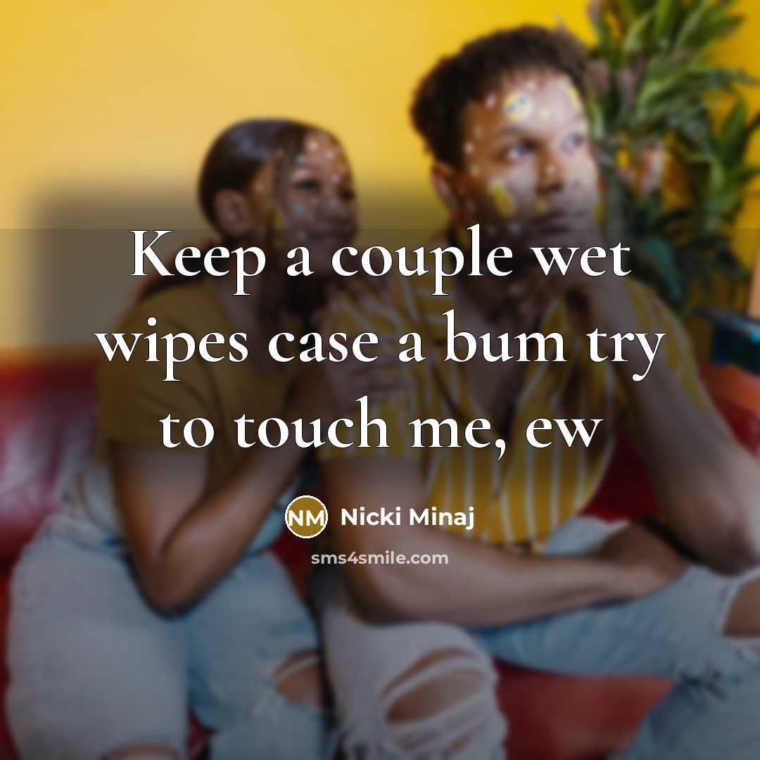 “Keep a couple wet wipes case a bum try to…” quote by Nicki Minaj