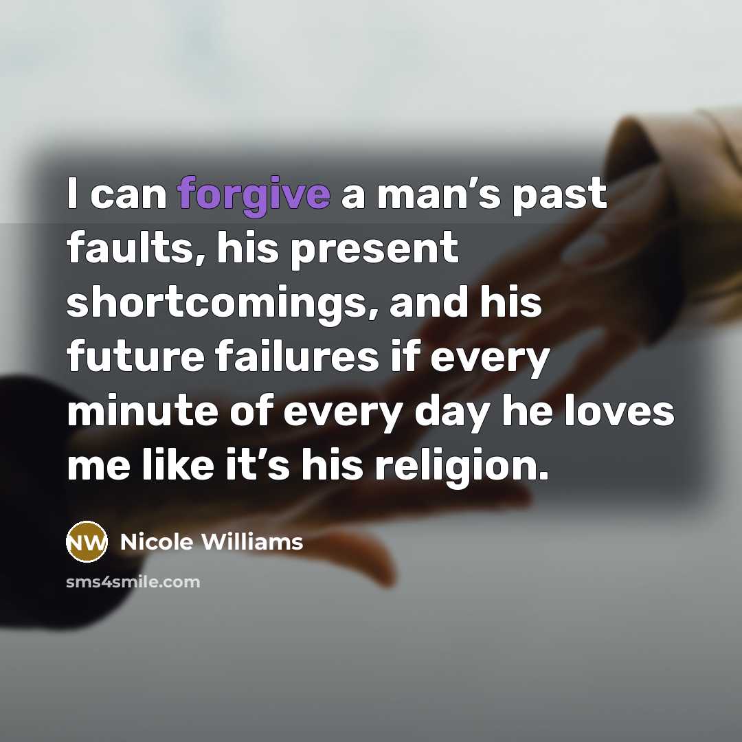 “I can forgive a man’s past faults, his present shortcomings,…” quote by Nicole Williams