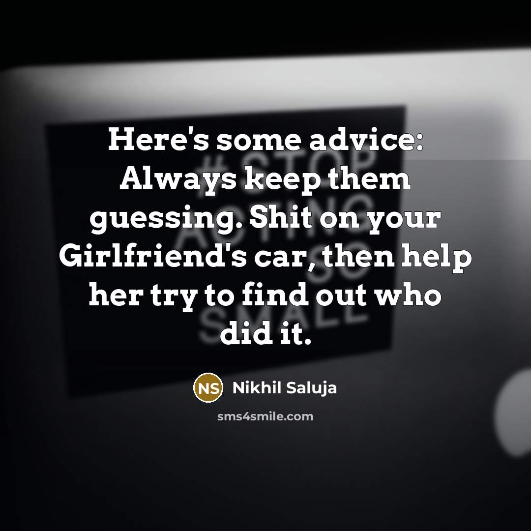 “Here's some advice: Always keep them guessing. Shit on your…” quote by Nikhil Saluja