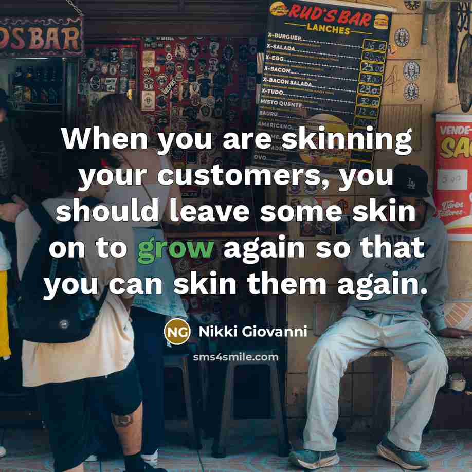 “When you are skinning your customers, you should leave some…” quote by Nikki Giovanni