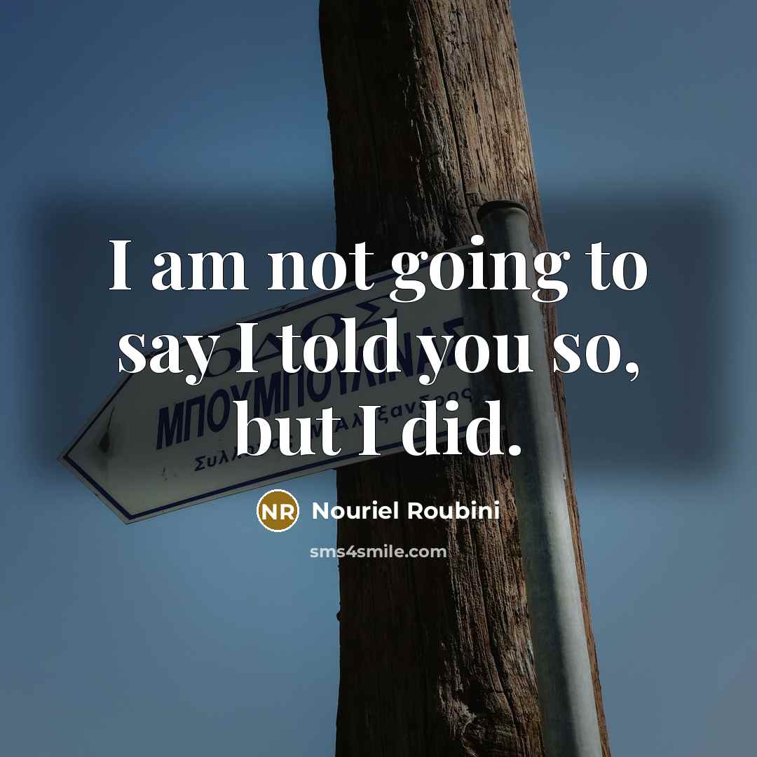 “I am not going to say I told you so,…” quote by Nouriel Roubini