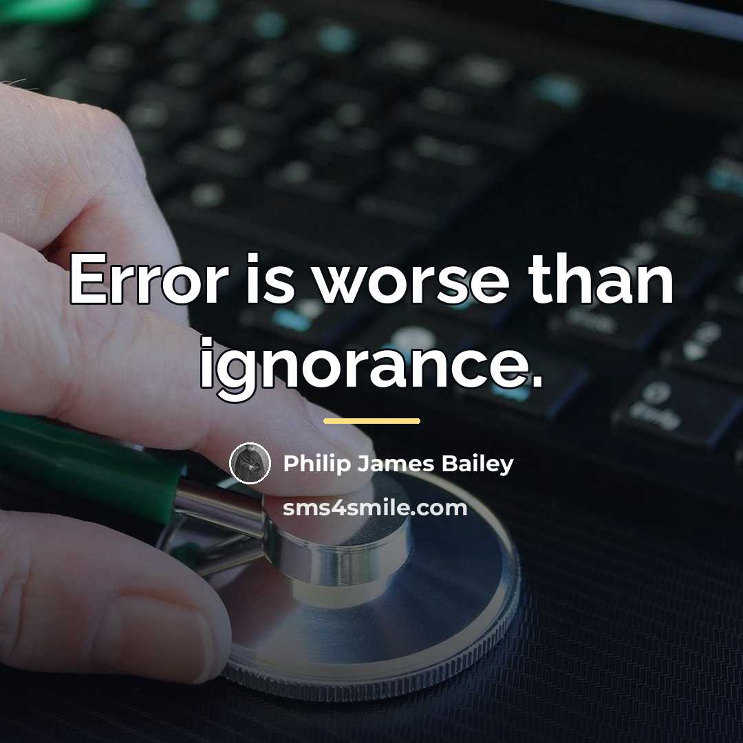 “Error is worse than ignorance.…” quote by Philip James Bailey