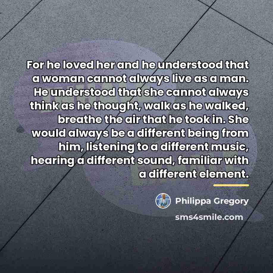 “For he loved her and he understood that a woman…” quote by Philippa Gregory