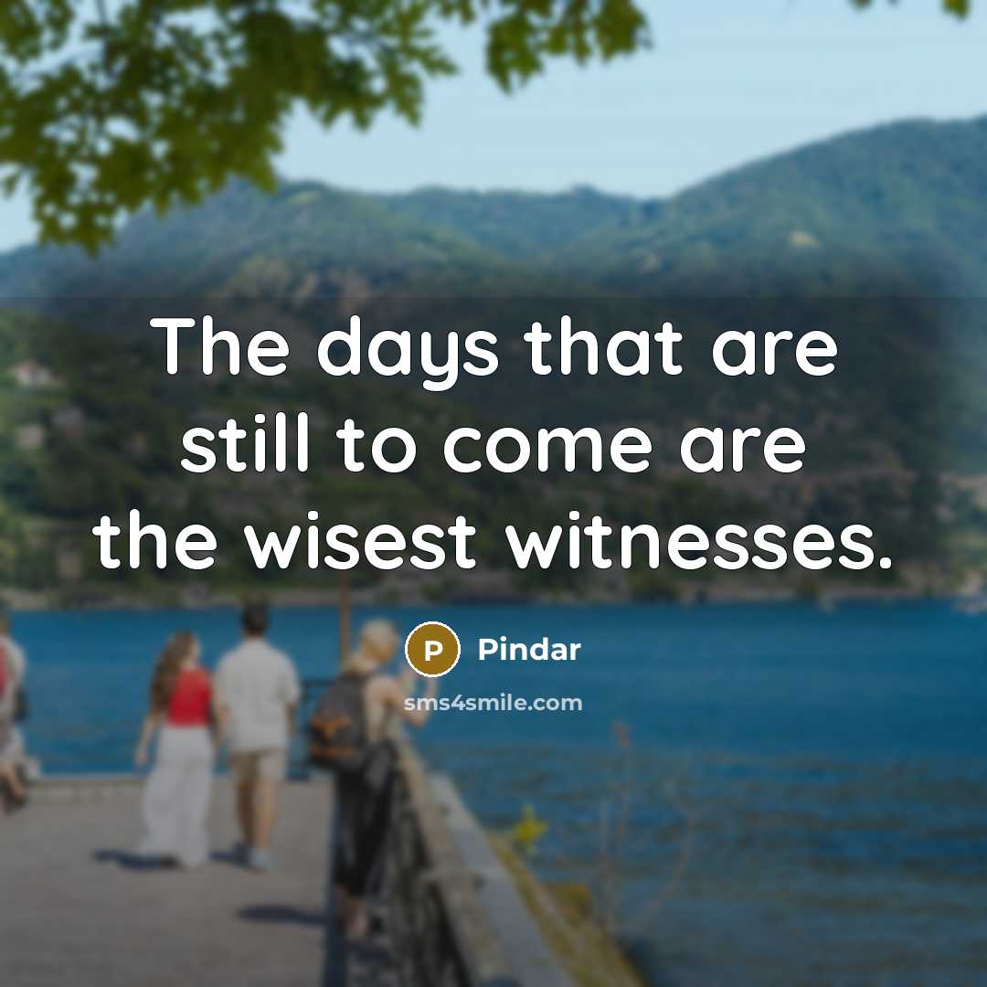 “The days that are still to come are the wisest…” quote by Pindar
