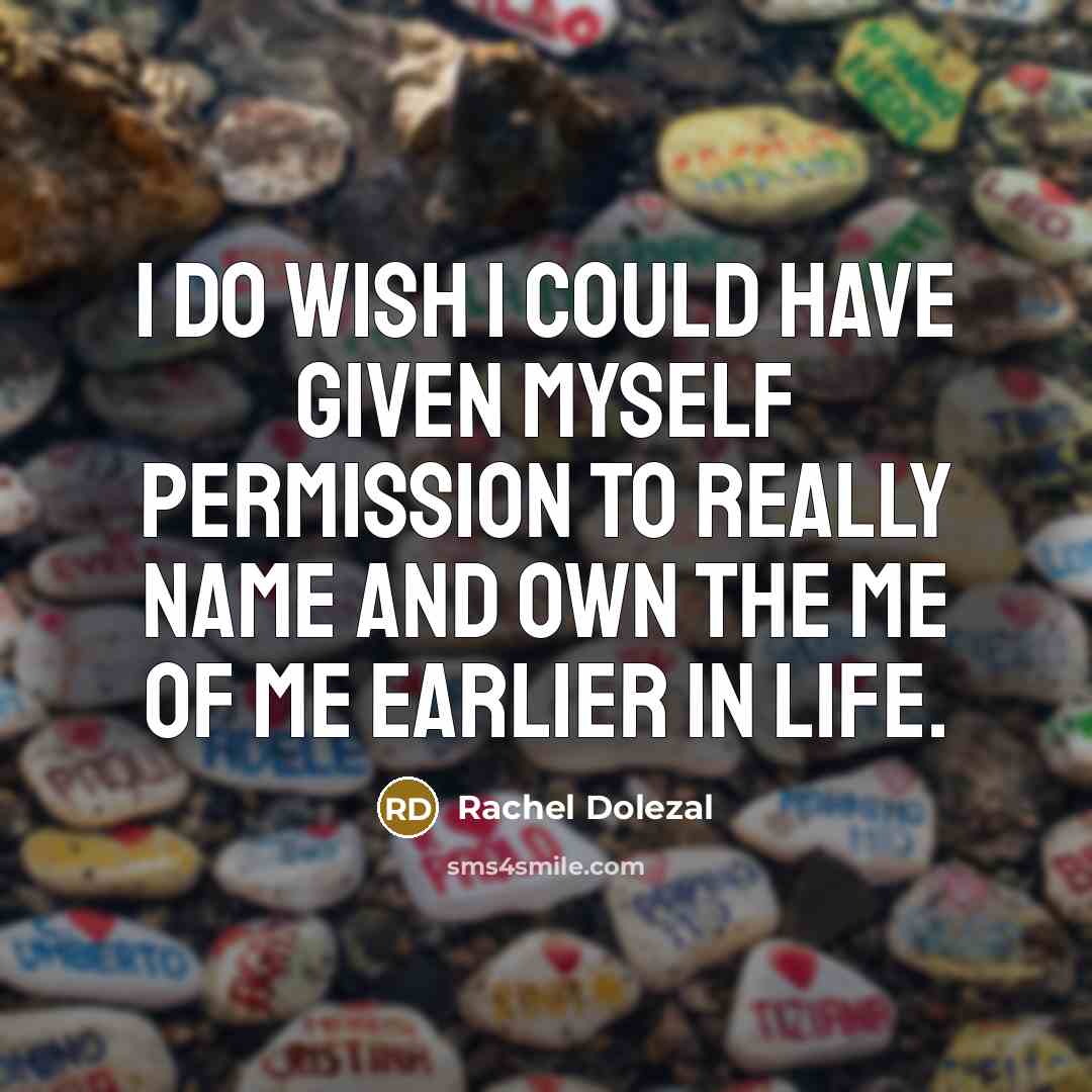 “I do wish I could have given myself permission to…” quote by Rachel Dolezal