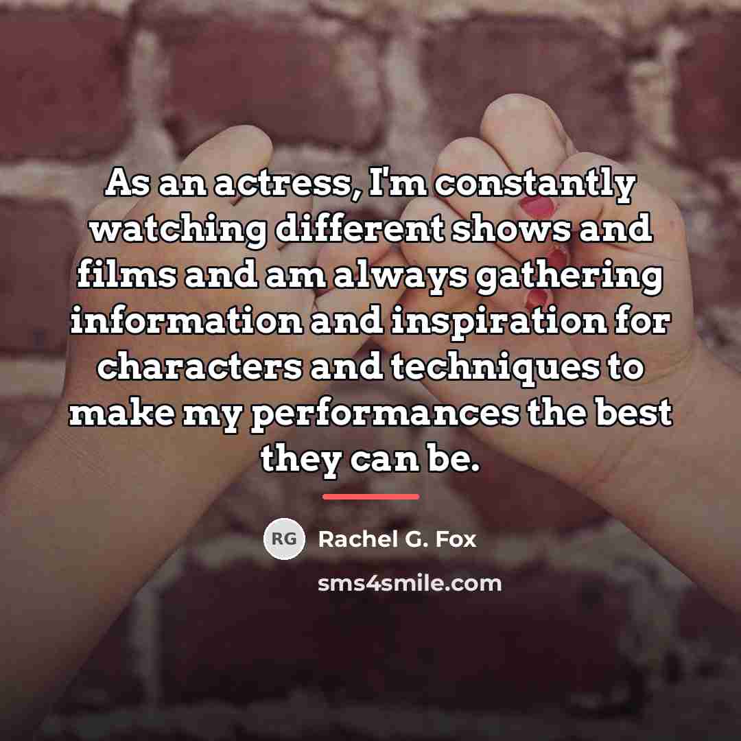 “As an actress, I'm constantly watching different shows and films…” quote by Rachel G. Fox