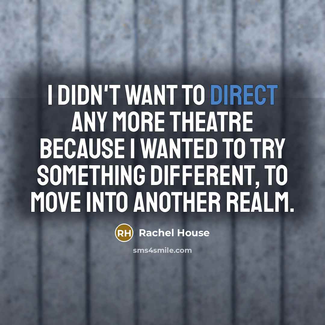 “I didn't want to direct any more theatre because I…” quote by Rachel House