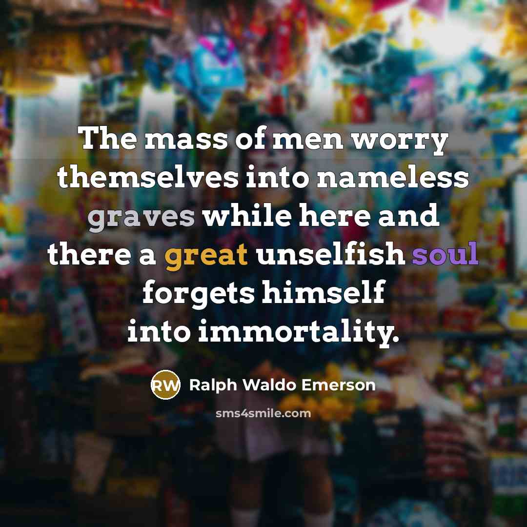 “The mass of men worry themselves into nameless graves while…” quote by Ralph Waldo Emerson