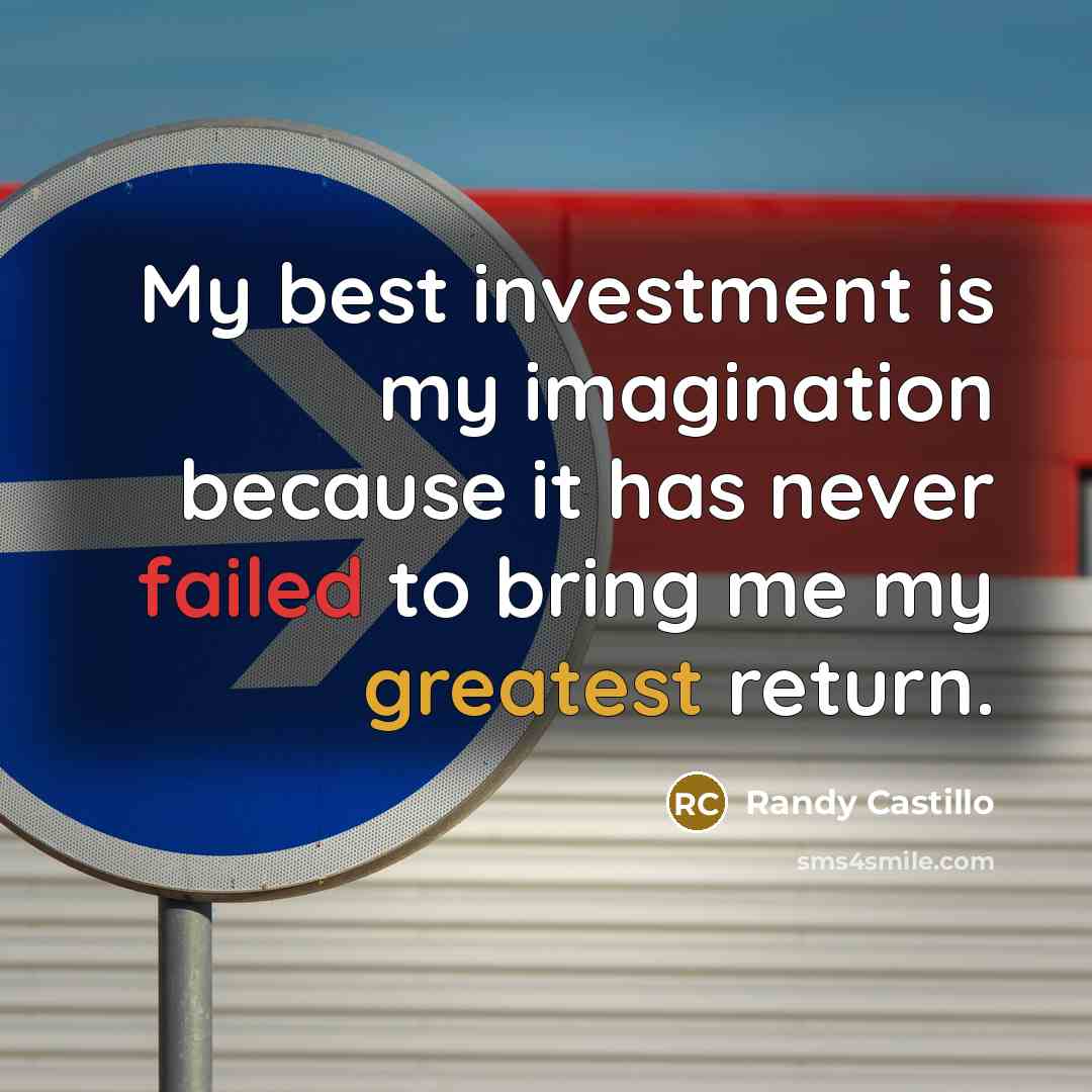 “My best investment is my imagination because it has never…” quote by Randy Castillo