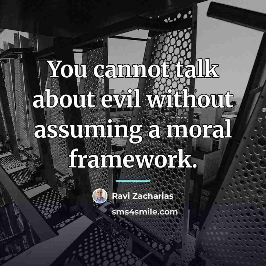 “You cannot talk about evil without assuming a moral framework.…” quote by Ravi Zacharias