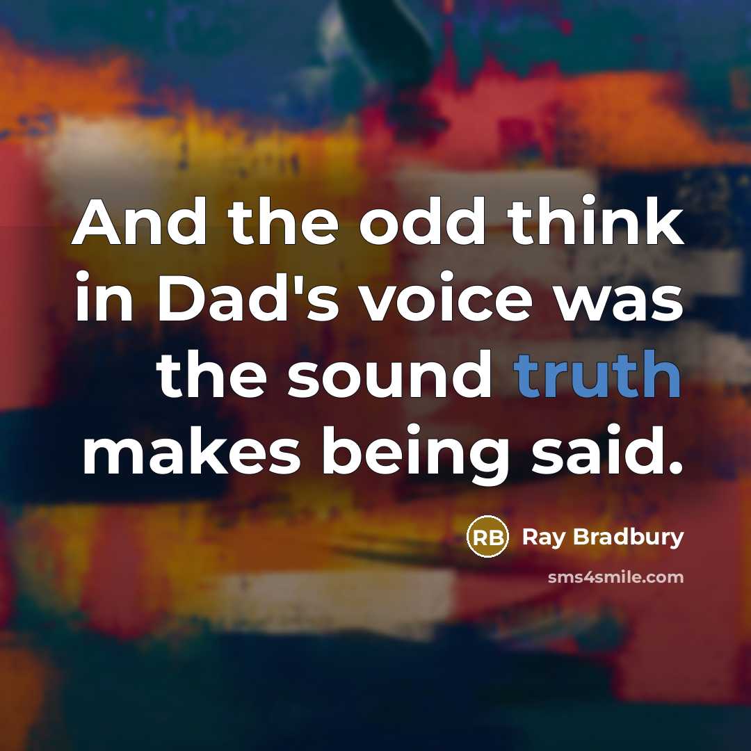 “And the odd think in Dad's voice was the sound…” quote by Ray Bradbury