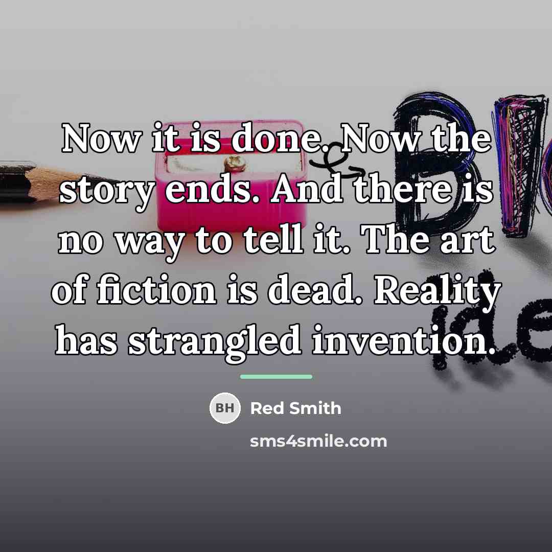 “Now it is done. Now the story ends. And there…” quote by Red Smith