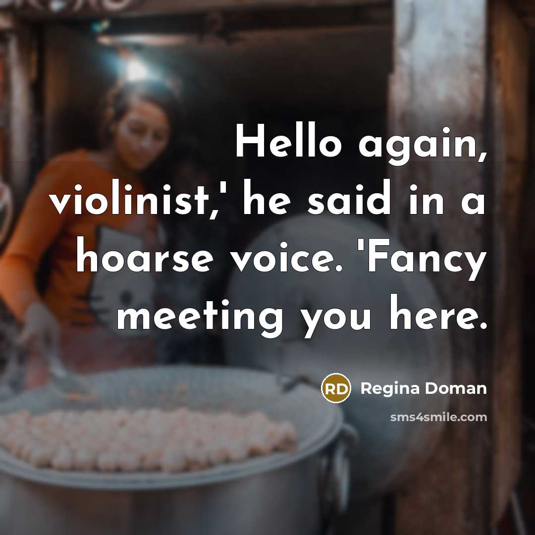 “Hello again, violinist,' he said in a hoarse voice. 'Fancy…” quote by Regina Doman
