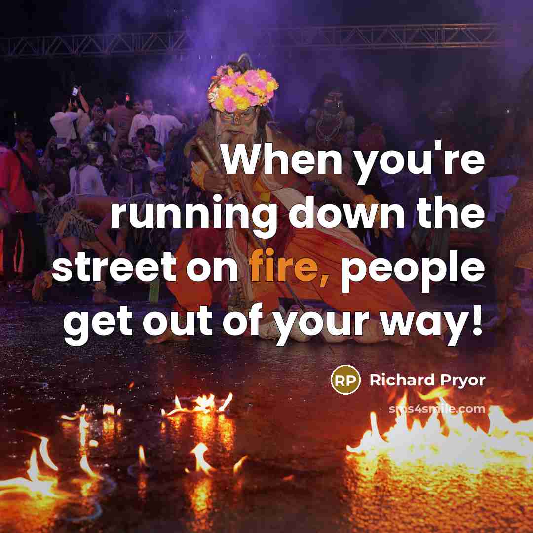 “When you're running down the street on fire, people get…” quote by Richard Pryor