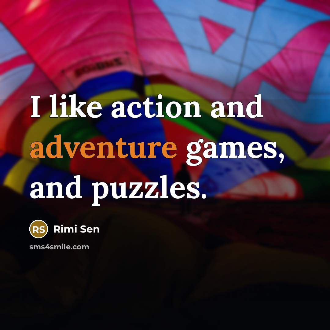 “I like action and adventure games, and puzzles.…” quote by Rimi Sen