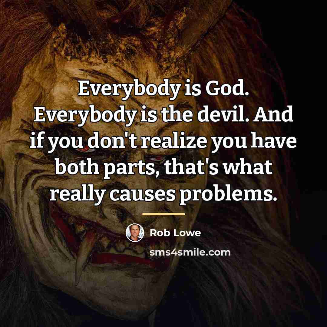 “Everybody is God. Everybody is the devil. And if you…” quote by Rob Lowe