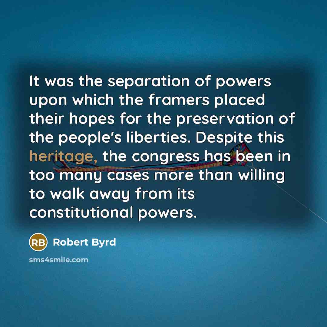“It was the separation of powers upon which the framers…” quote by Robert Byrd