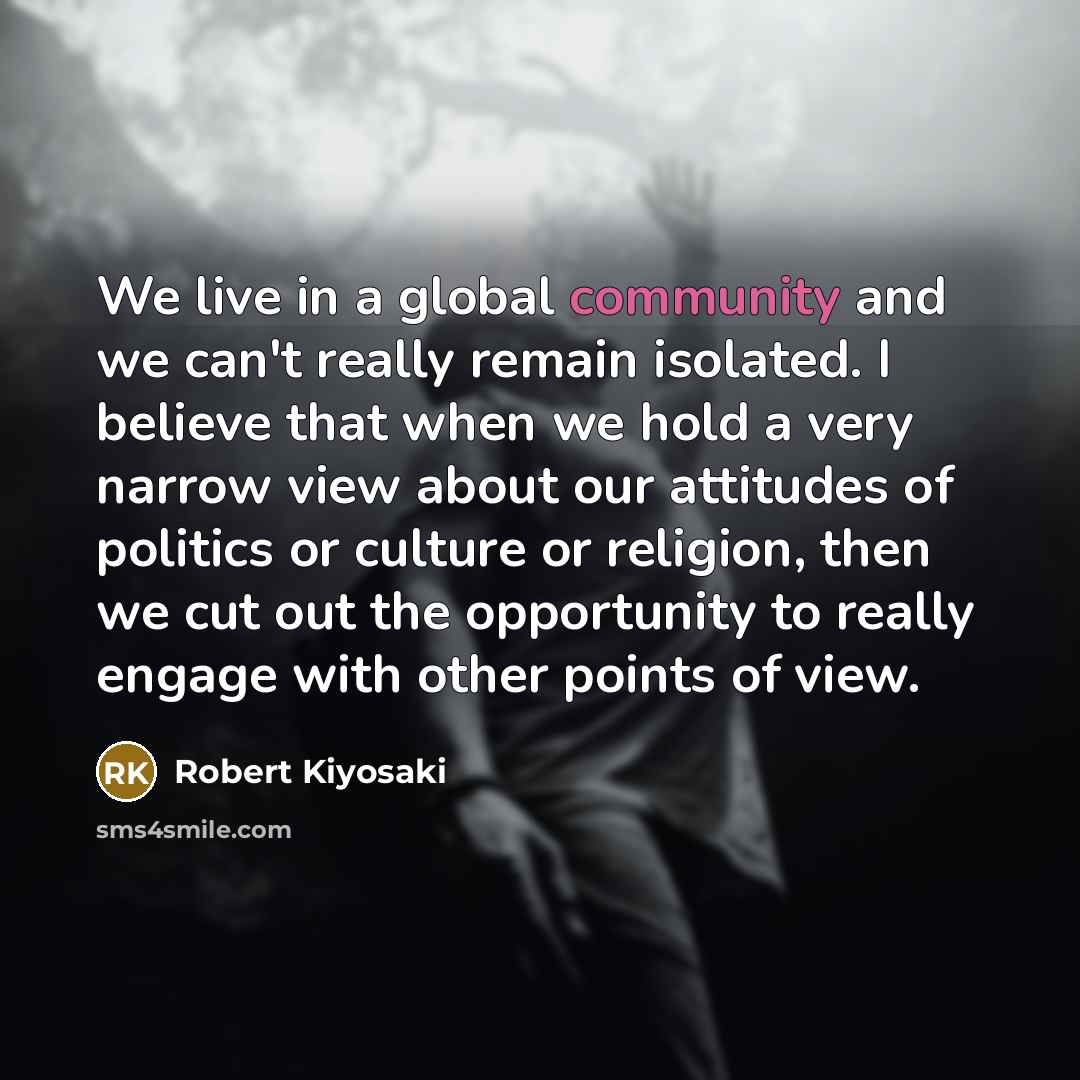 “We live in a global community and we can't really…” quote by Robert Kiyosaki