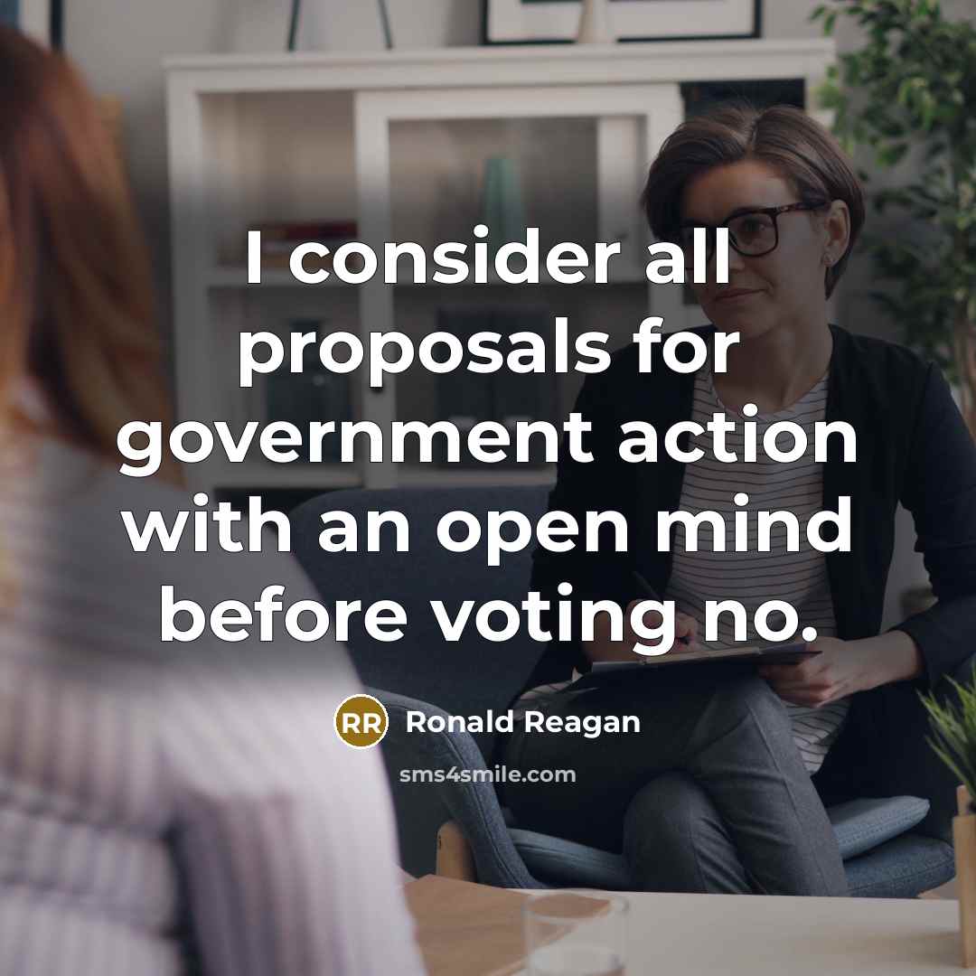 “I consider all proposals for government action with an open…” quote by Ronald Reagan